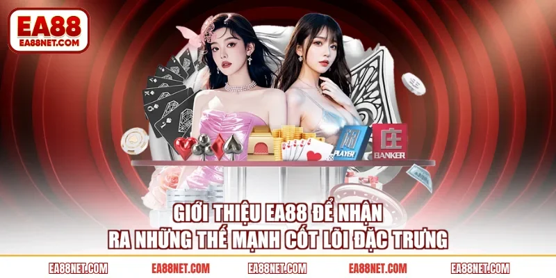 Giới thiệu EA88 để nhận ra những thế mạnh cốt lõi đặc trưng