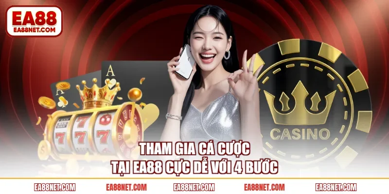 Tham gia cá cược tại EA88 cực dễ với 4 bước